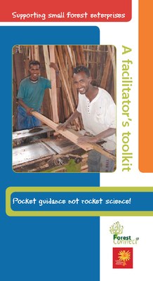 Supporting Small Forest Enterprises: A Facilitator’s Toolkit; Pocket Guidance Not Rocket Science!